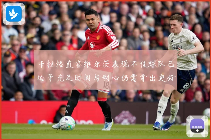 卡拉格直言维尔茨表现不佳球队已给予充足时间与耐心仍需拿出更好战术观察：最新赛事动态与深度分析