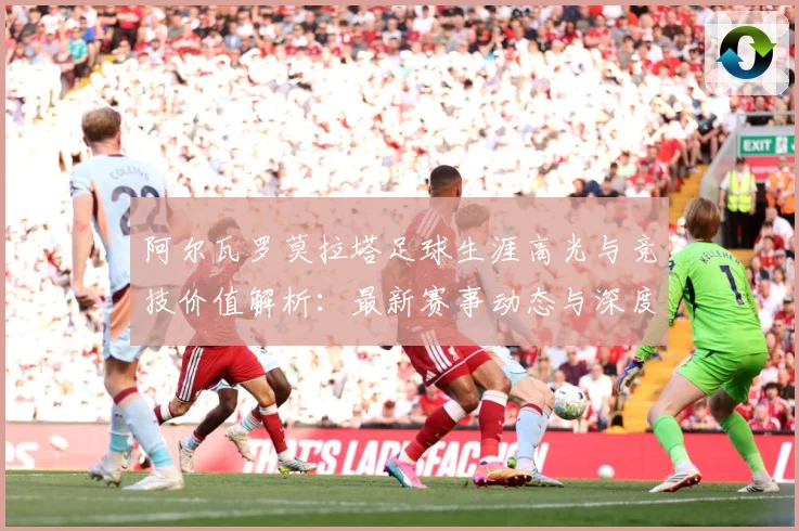阿尔瓦罗莫拉塔足球生涯高光与竞技价值解析：最新赛事动态与深度分析