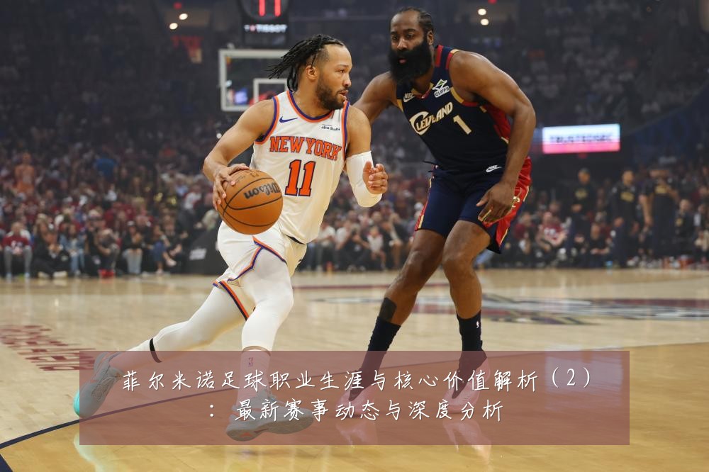 菲尔米诺足球职业生涯与核心价值解析(2):最新赛事动态与深度分析