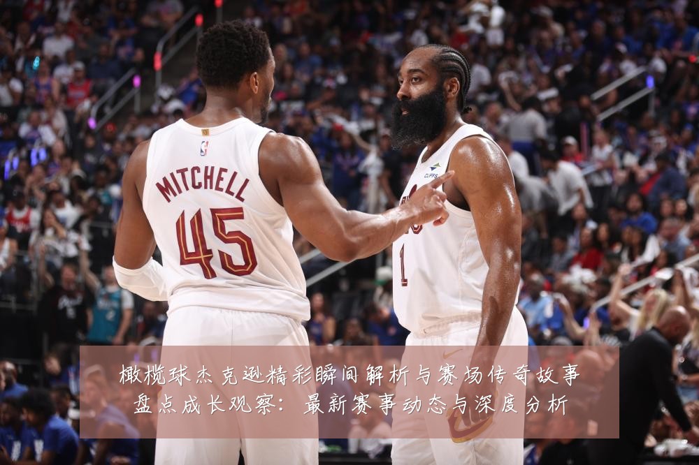 橄榄球杰克逊精彩瞬间解析与赛场传奇故事盘点成长观察:最新赛事动态与深度分析